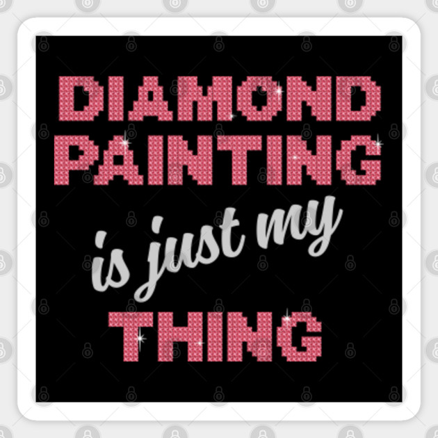 Diamond Painting Is Just My Thing Diamond Painting Sticker