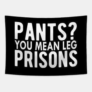 Pant? You mean leg prisons Tapestry