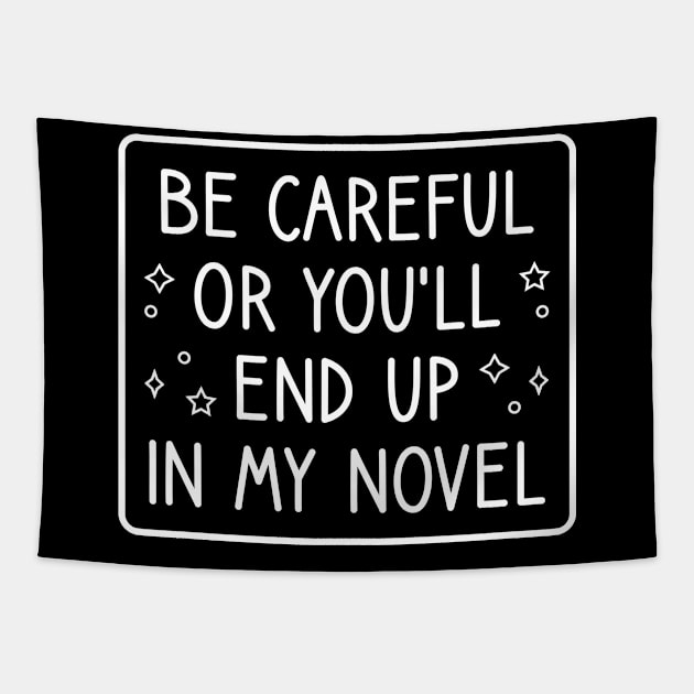 Be Careful Or You'll End Up In My Novel Funny Novelist Writer Saying Tapestry by FOZClothing