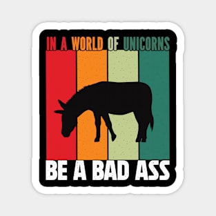 In a word of unicorns be a bad Ass donkey Magnet