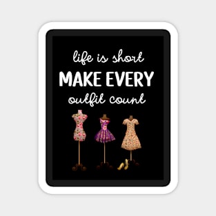 Life Is Short Make Every Outfit Count Magnet