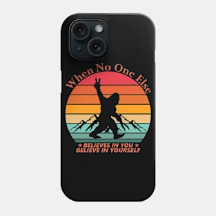 Bigfoot Believe in Yourself When No One Else Does Phone Case