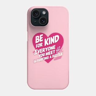 Be Kind For Everyone You Meet is Fighting a battle loving Phone Case