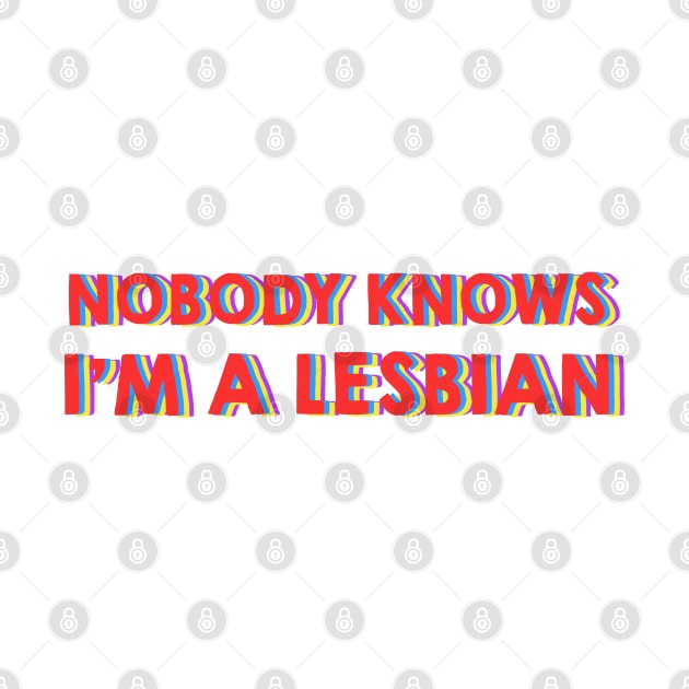 Nobody Knows I'm A Lesbian by LanaBanana