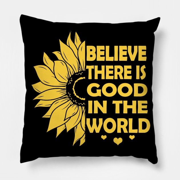 Believe There is Good in the World Yellow sunflower inspirational Motivational quote gift Ideas, Be kind be positive vibes Pillow by Moe99