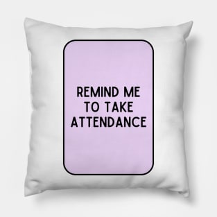 Remind Me to Take Attendance - Back to School Quotes Pillow