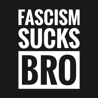 FASCISM SUCKS BRO T-Shirt