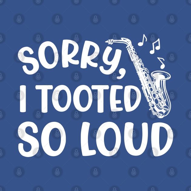 Sorry I Tooted So Loud Saxophone Marching Band Cute Funny by GlimmerDesigns