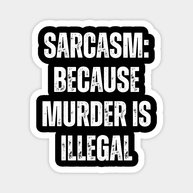 Sarcasm: Because Murder Is Illegal Magnet by Darksavage