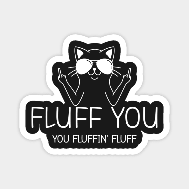 Fluff You You Fluffin' Fluff Magnet by ChicGraphix