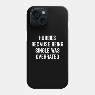 Hubbies Because Being Single Was Overrated Phone Case