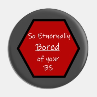 Eternally bored your BS Pin