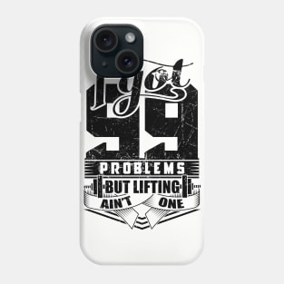 I Got 99 Problems But Lifting Ain't One Gym Phone Case