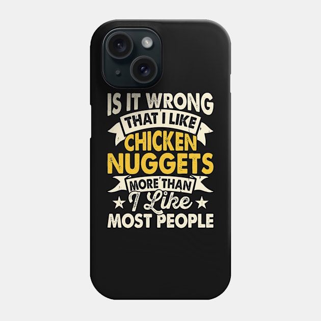 Is Wrong That I Like Chicken Nuggets More Than I Like Most People It T Shirt For Women Men T-Shirt Phone Case by Xamgi