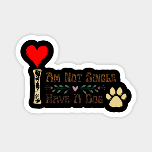 Dog Lovers I Am Not Single I Have A Dog Magnet