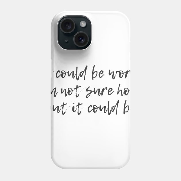 Could Be Worse Phone Case by ryanmcintire1232