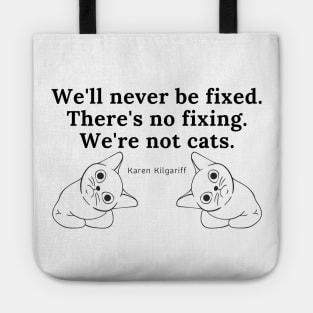 There's No Fixing Us. We're Not Cats. Tote