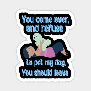 Pet The Dog or Leave Magnet