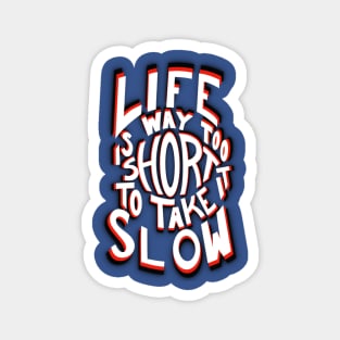 Life is way too short to take it slow. Magnet