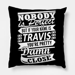 Nobody is Perfect TRAVIS Pretty Damn Close Pillow