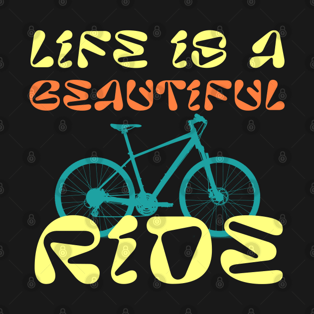 Biker Cycling Life Is A Beautiful Ride Bicycle by DNS Vietnam LocalBrand