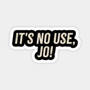 It's No Use Jo! Magnet