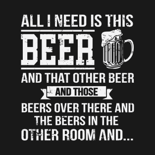 All I Need Is This Beer Funny Beer Drinking T-Shirt