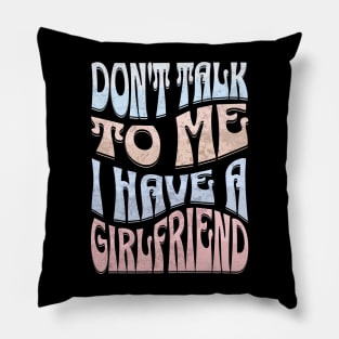 Dont Talk to Me I Have a Girlfriend Pillow