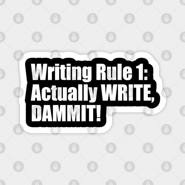 Writing Rule 1: Actually WRITE, DAMMIT! Magnet by EpicEndeavours