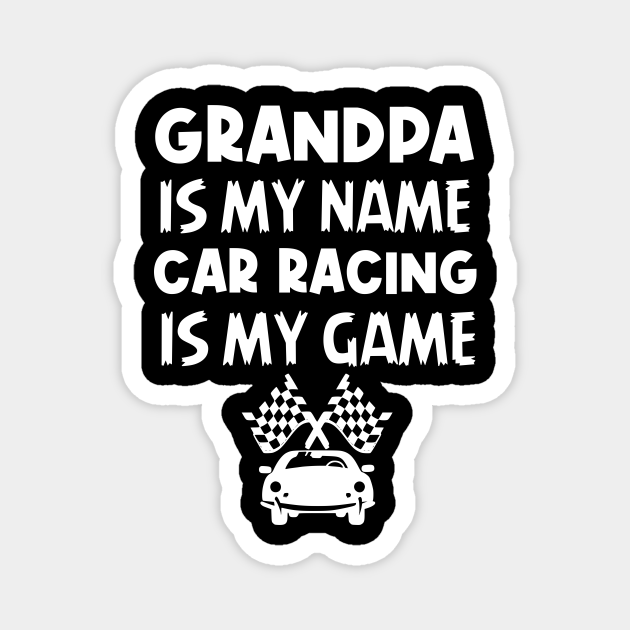 Grandpa is my name car racing is my game, funny saying, gift idea, racing - Racing Car - Magnet | TeePublic Grandpa is my name car racing is my game, funny saying, gift idea, racing - Racing Car - Magnet | TeePublic