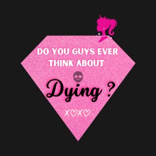 Do you ever think about dying T-Shirt