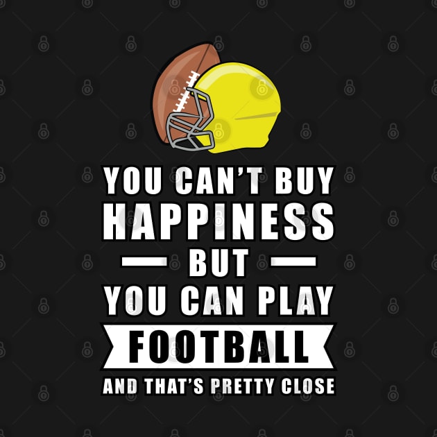 You Can't Buy Happiness But You Can Play Football - And That's Pretty Close by DesignWood-Sport