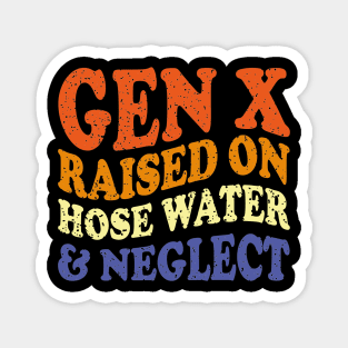 GEN X raised on hose water and neglect Magnet