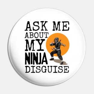 Ask Me About My Ninja Disguise Pin