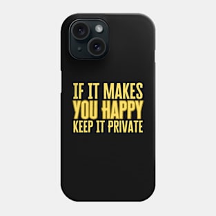 If It Makes You Happy Keep It Private Phone Case