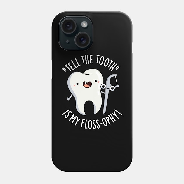 Tell The Tooth Is My Floss-ophy Funny Dental Puns Phone Case by punnybone