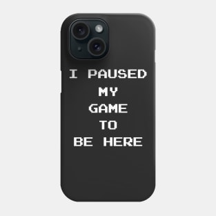 I Paused My Game To Be Here Phone Case