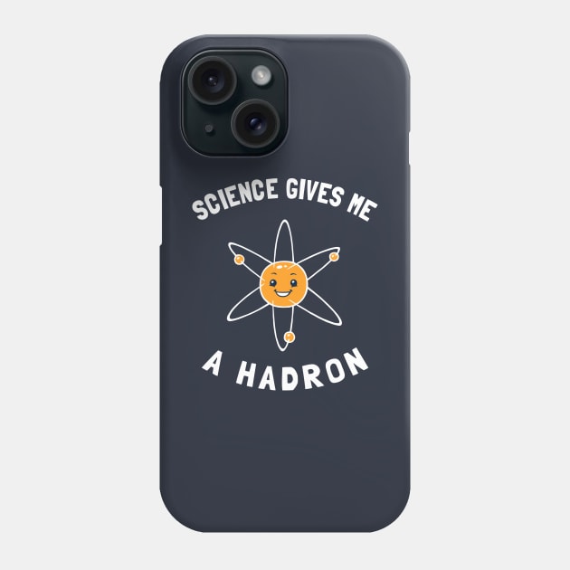 Science Gives Me A Hadron Phone Case by dumbshirts