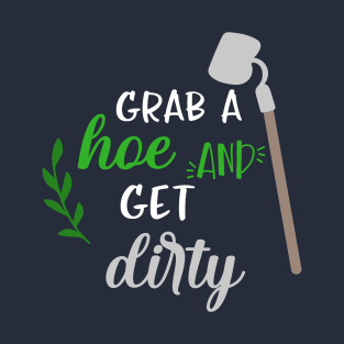 Gardening grab a hoe and get dirty garden funny T-Shirt