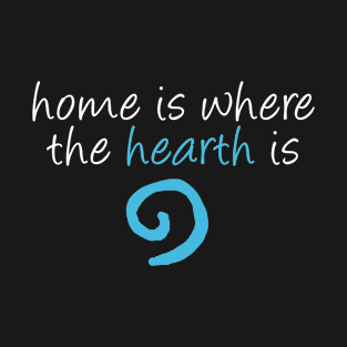 Home is Where the Hearth is T-Shirt