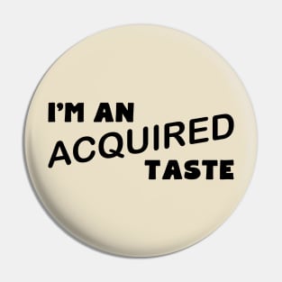 I'm An Acquired Taste Pin