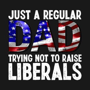 Just a regular dad trying not to raise liberals tshirt american father gift T-Shirt