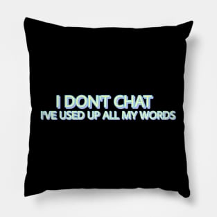 I Don T Chat I Ve Used Up All My Words Pillow