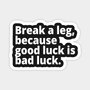 Break a leg, because good luck is bad luck. Magnet