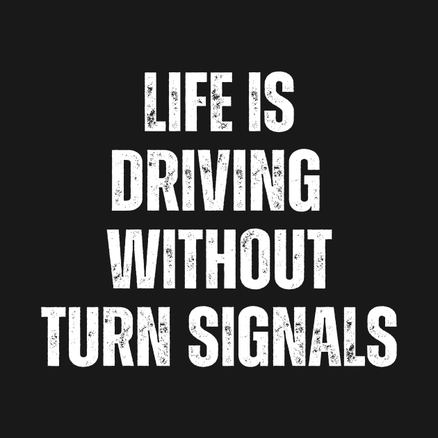 Life Is Driving Without Turn Signals Life Instructions by JSJ Art