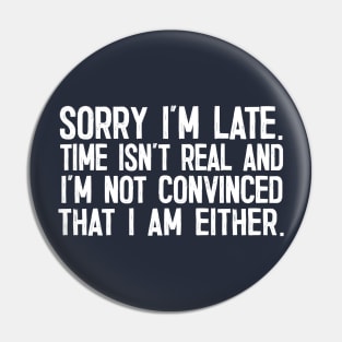 Sorry I'm Late - Time Isn't Real Pin