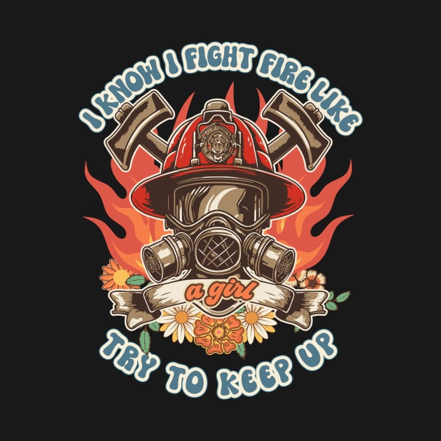 Firefighter woman Fire girl floral groovy funny sarcastic quote I know I fight fire like a girl try to keep up by HomeCoquette