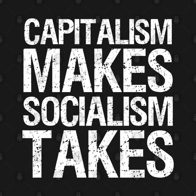 Capitalism Makes Socialism Takes by Styr Designs