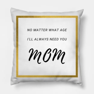 No Matter What Age. I Will Always Need You Mom. Pillow