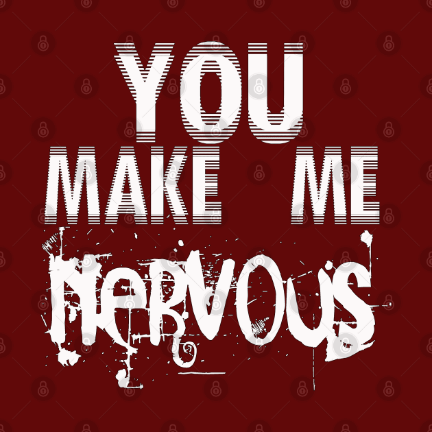 You make me nervous by Maroov